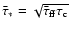 ${\bar\tau}_{\ast}=\sqrt{{\bar\tau}_{\rm {ff}}\tau_{\rm {c}}}$