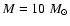 $M=10~{M}_{\odot}$