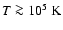 $T \ga 10^5~\mbox{K}$