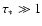 $\tau_\ast \gg 1$
