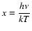 $\displaystyle x=\frac{h\nu}{kT}$