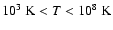 $10^3~\mbox{K}<T<10^8~\mbox{K}$