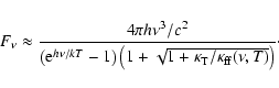 \begin{displaymath}F_{\nu}\approx\frac{4\pi h\nu^3/c^2}{\left({\rm e}^{h\nu/kT}-...
...rt{1+\kappa_{\rm {T}}/\kappa_{\rm {ff}}
(\nu,T)}\right)}
\cdot
\end{displaymath}