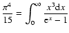$\displaystyle \frac{\pi^4}{15}=\int_0^{\infty}\frac{x^3 {\rm d}x}{{\rm e}^x-1}$