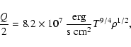 \begin{displaymath}\frac{Q}{2}=8.2\times 10^7~\frac{\mbox{erg}}{\mbox{s}~\mbox{cm}^2} T^{9/4}
\rho^{1/2}\mbox{,}
\end{displaymath}