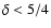 $\delta<5/4$