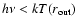 $h\nu< kT(r_{\rm {out}})$