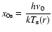 $\displaystyle x_{0\rm {s}}=\frac{h\nu_0}{kT_{\rm {s}}(r)}$