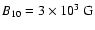 $B_{10}=3\times 10^3~\mbox{G}$