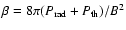 $\beta=8\pi (P_{\rm {rad}}+P_{\rm {th}})/B^2$
