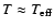 $T\approx T_{\rm {eff}}$