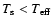 $T_{\rm {s}} < T_{\rm {eff}}$