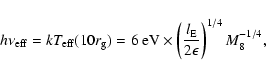 \begin{displaymath}h\nu_{\rm {eff}}=kT_{\rm {eff}}(10 r_{\rm {g}})=
6~\mbox{eV}\...
...frac{l_{\rm {E}}}{2\epsilon}\right)^{1/4}
M_8^{-1/4}
\mbox{,}
\end{displaymath}