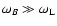 $\omega_B \gg \omega_{\rm {L}}$