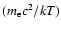 $(m_{\rm {e}} c^2/kT)$