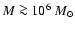 $M \ga 10^6~ {M}_{\odot}$