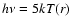 $h\nu =5kT(r)$