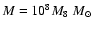 $M=10^8 M_8 ~{M}_{\odot}$
