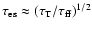 $\tau _{\rm {es}}\approx (\tau _{\rm {T}}/\tau _{\rm {ff}})^{1/2}$