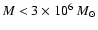 $M < 3\times 10^6~ {M}_{\odot}$