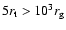 $5 r_{\rm {t}} > 10^3 r_{\rm {g}}$