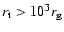 $r_{\rm {t}} > 10^3 r_{\rm {g}}$