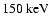 $150~\mbox{keV}$