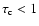 $\tau _{\rm {c}} < 1$