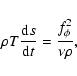 \begin{displaymath}\rho T \frac{{\rm d}s}{{\rm d}t}=\frac{f_{\phi}^2}{\nu \rho}\mbox{,}
\end{displaymath}