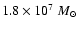 $1.8 \times 10^{7}~M_{\odot}$
