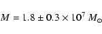 \begin{displaymath}M= 1.8\pm0.3\times 10^{7}~ M_{\odot} \end{displaymath}