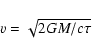 \begin{displaymath}v = \sqrt{2 G M / c \tau} \end{displaymath}