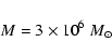 \begin{displaymath}M = 3\times 10^{6}~M_{\odot} \end{displaymath}
