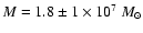 $M= 1.8\pm1\times 10^{7}~M_{\odot}$