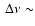 $~\Delta\nu \sim$
