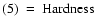 $\rm (5)~=~Hardness$
