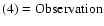 $\rm (4)=Observation$