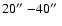 $20\hbox{$^{\prime\prime}$ }{-}40\hbox{$^{\prime\prime}$ }$