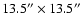 $13.5^{\prime\prime}\times13.5^{\prime\prime}$