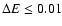 $\Delta E \le 0.01$
