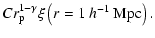 $\displaystyle C r_{\rm p}^{1-\gamma}\xi\left(r=1 ~h^{-1}{\rm ~Mpc}\right).$