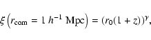 \begin{displaymath}\xi\left(r_{\rm com}=1 ~h^{-1}{\rm ~Mpc}\right)=(r_0(1+z))^\gamma,
\end{displaymath}