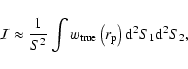 \begin{displaymath}{\cal I}\approx\frac{1}{S^2}\int{w_{\rm true}\left(r_{\rm p}\right){\rm d}^2
S_1{\rm d}^2 S_2},
\end{displaymath}