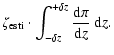 $\displaystyle \zeta_{{\rm esti}}\cdot\int_{-\delta z}^{+\delta
z}{\frac{{\rm d}\pi}{{\rm d}z}~ {\rm d}z}.$