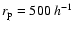 $r_{\rm p}=500 ~h^{-1}$