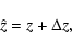 \begin{displaymath}\hat{z}=z+\Delta z,
\end{displaymath}