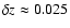 $\delta z\approx0.025$