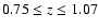 $0.75\leq z\leq 1.07$