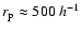 $r_{\rm p}\approx500 ~h^{-1}$