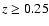 $z\ge0.25$